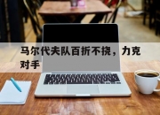 开云体育官方登录入口-关于马尔代夫队百折不挠，力克对手的信息
